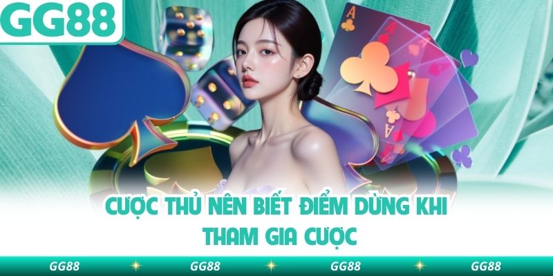 Cược thủ nên biết điểm dừng khi tham gia cược