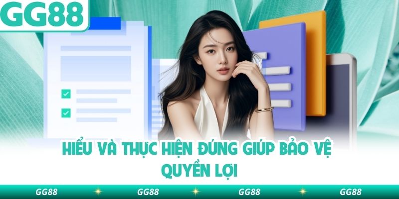 Hiểu và thực hiện đúng giúp bảo vệ quyền lợi