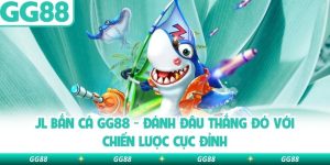 Jl Bắn Cá Gg88 – Đánh Đâu Thắng Đó Với Chiến Lược Cực Đỉnh