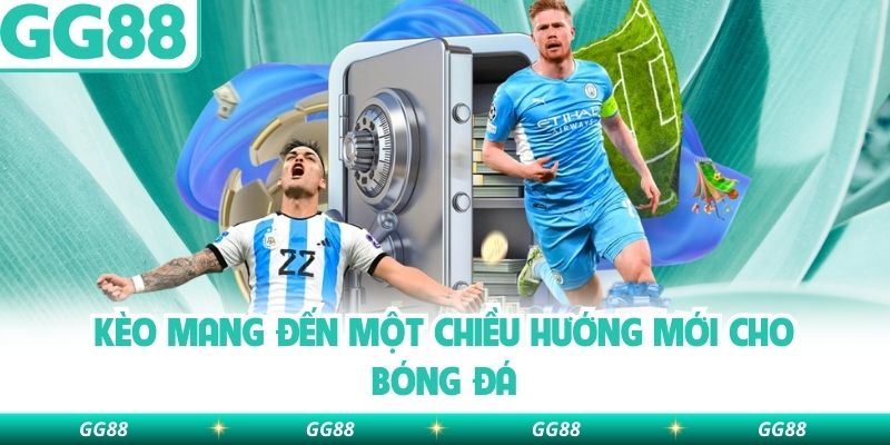 Kèo mang đến một chiều hướng mới cho bóng đá