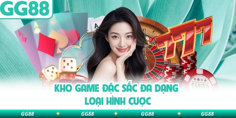 Kho game đặc sắc đa dạng loại hình cược