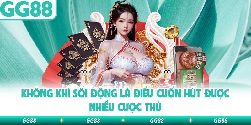 Không khí sôi động là điều cuốn hút được nhiều cược thủ
