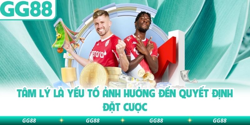 Tâm lý là yếu tố ảnh hưởng đến quyết định đặt cược